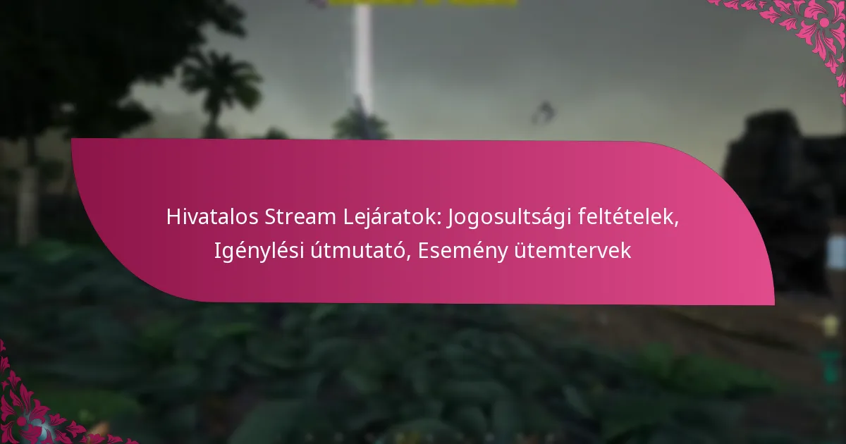 Hivatalos Stream Lejáratok: Jogosultsági feltételek, Igénylési útmutató, Esemény ütemtervek