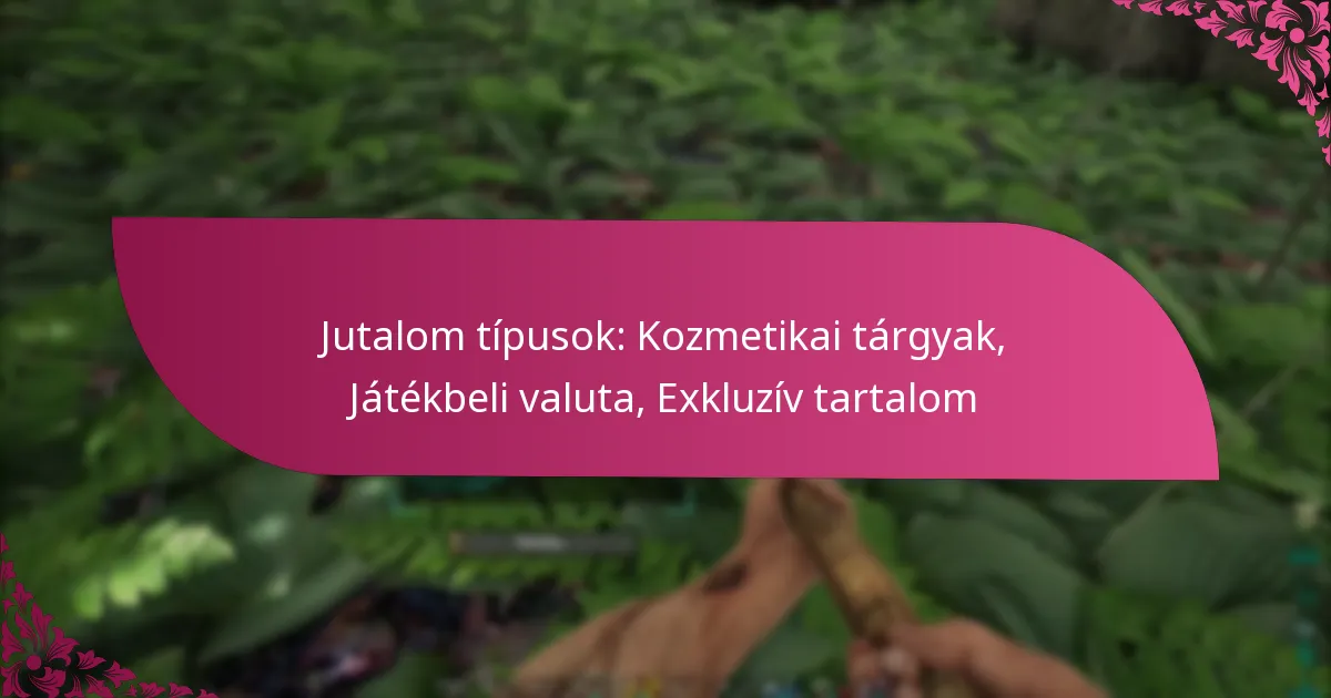 Jutalom típusok: Kozmetikai tárgyak, Játékbeli valuta, Exkluzív tartalom