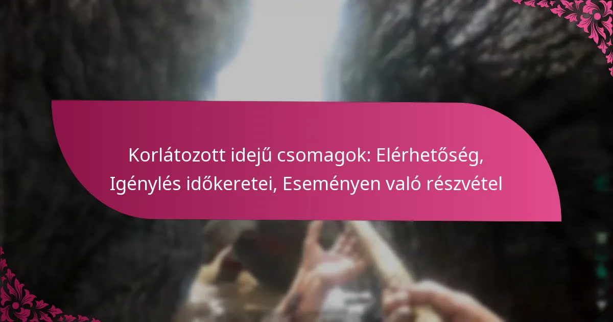 Korlátozott idejű csomagok: Elérhetőség, Igénylés időkeretei, Eseményen való részvétel