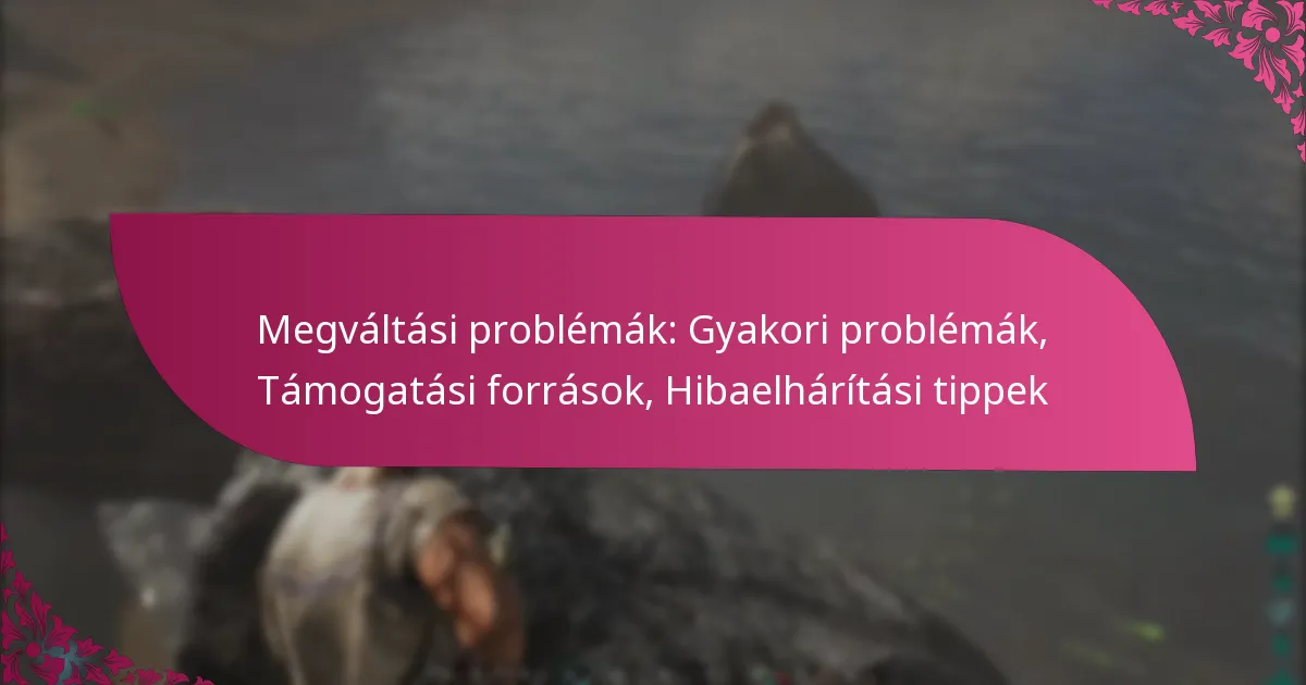 Megváltási problémák: Gyakori problémák, Támogatási források, Hibaelhárítási tippek
