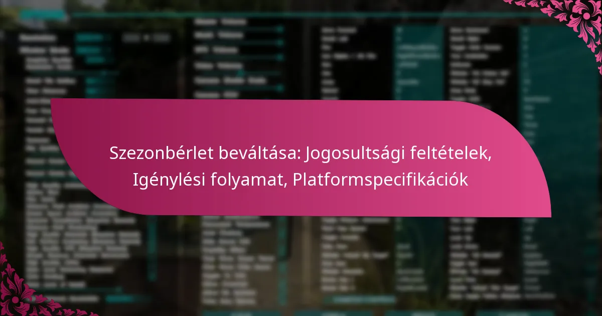 Szezonbérlet beváltása: Jogosultsági feltételek, Igénylési folyamat, Platformspecifikációk