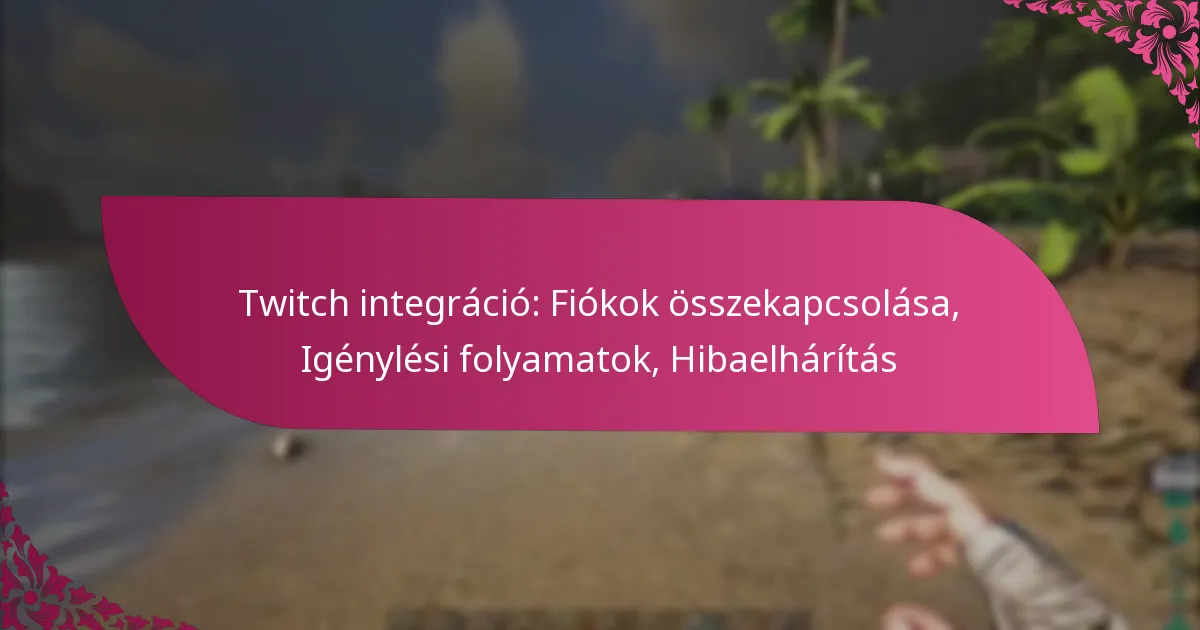 Twitch integráció: Fiókok összekapcsolása, Igénylési folyamatok, Hibaelhárítás