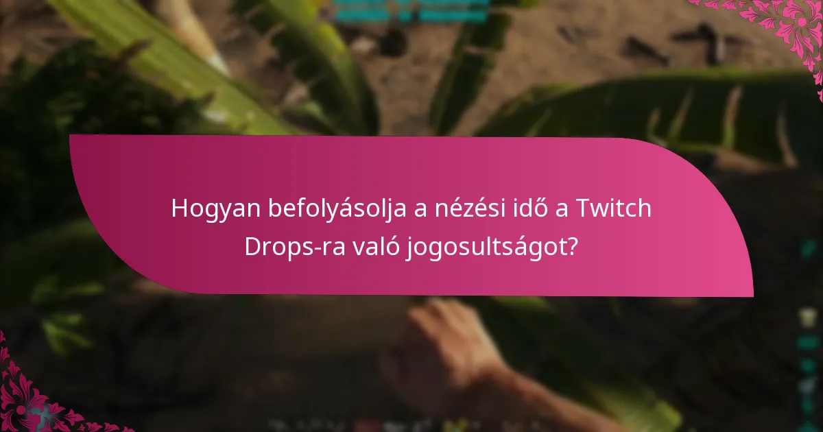 Hogyan befolyásolja a nézési idő a Twitch Drops-ra való jogosultságot?