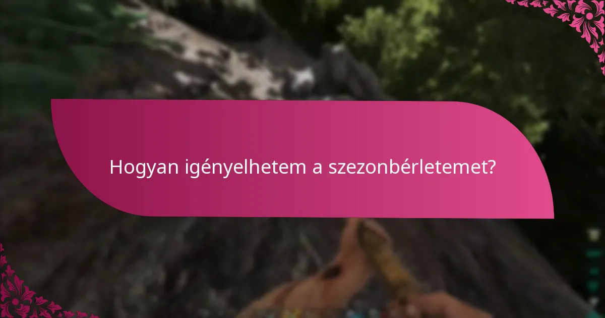 Mik a platformspecifikus részletek a szezonbérlet beváltásához?