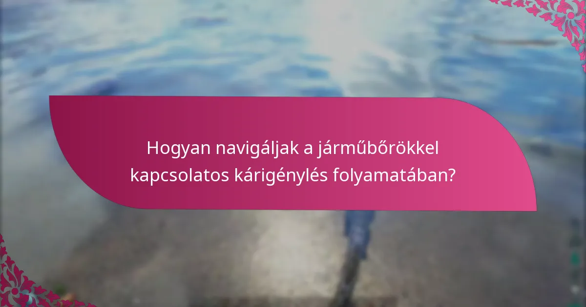 Hogyan navigáljak a járműbőrökkel kapcsolatos kárigénylés folyamatában?