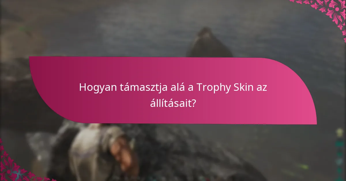 Hogyan támasztja alá a Trophy Skin az állításait?