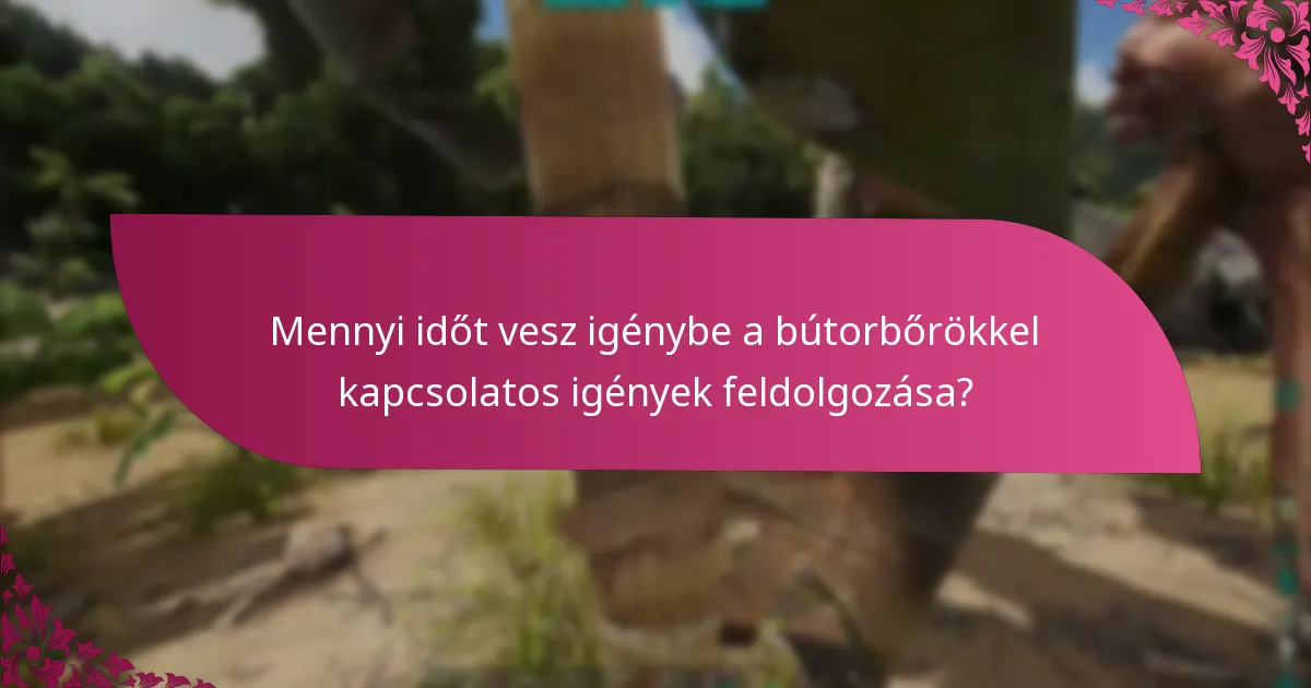 Mennyi időt vesz igénybe a bútorbőrökkel kapcsolatos igények feldolgozása?