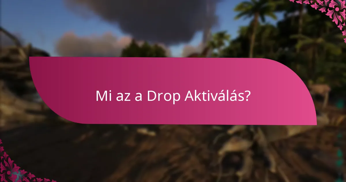 Mik a drop aktiválás jogosultsági kritériumai?