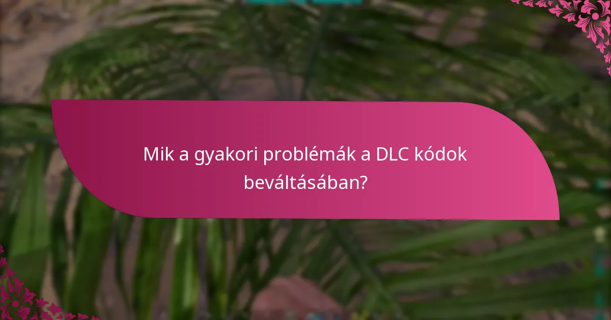 Mik a gyakori problémák a DLC kódok beváltásában?