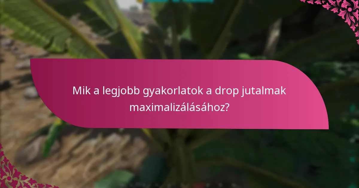 Mik a legjobb gyakorlatok a drop jutalmak maximalizálásához?