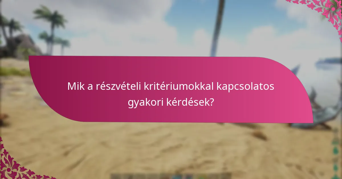 Mik a részvételi kritériumokkal kapcsolatos gyakori kérdések?